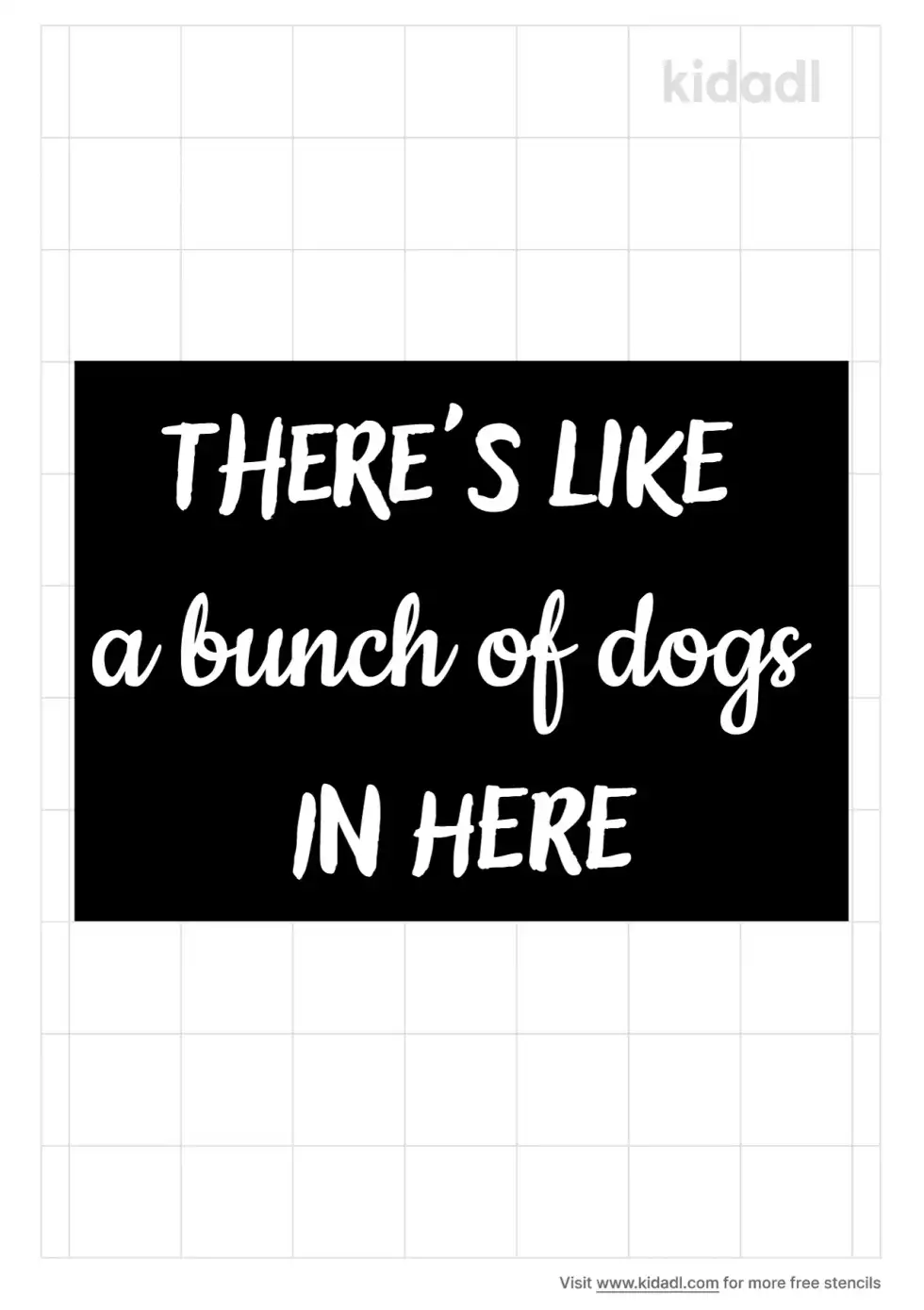 There's Like A Bunch Of Dogs In Here Stencil